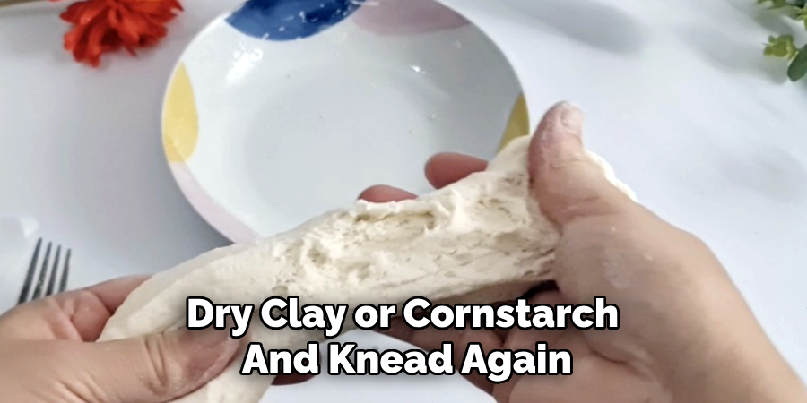 Dry Clay or Cornstarch
And Knead Again