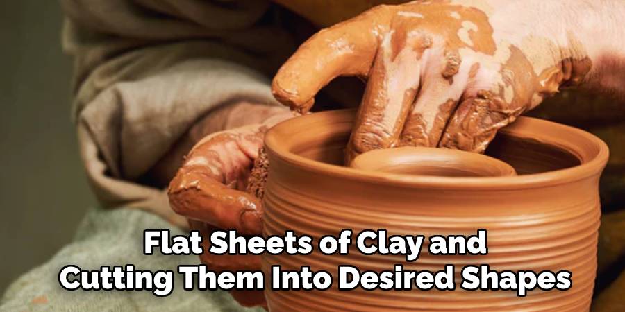 Flat Sheets of Clay and
Cutting Them Into Desired Shapes