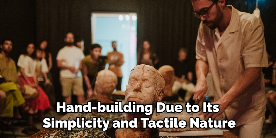 Hand-building Due to Its 
Simplicity and Tactile Nature