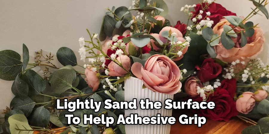 Lightly Sand the Surface
To Help Adhesive Grip