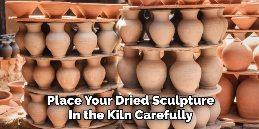 Place Your Dried Sculpture
In the Kiln Carefully