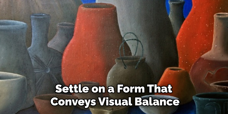 Settle on a Form That
Conveys Visual Balance