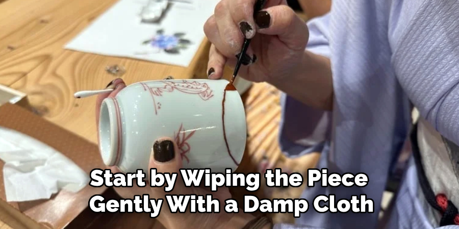 Start by Wiping the Piece
Gently With a Damp Cloth