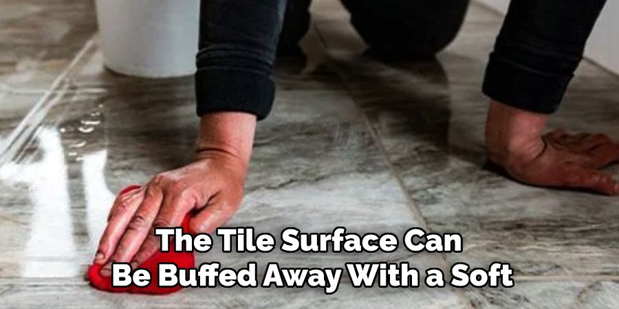 The Tile Surface Can
Be Buffed Away With a Soft