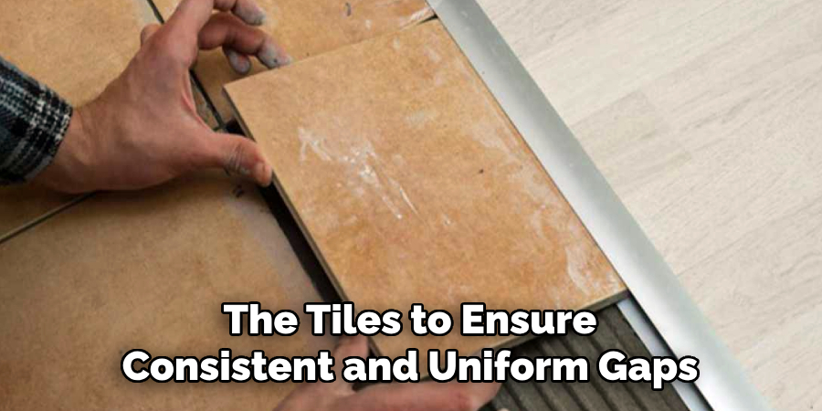 The Tiles to Ensure
Consistent and Uniform Gaps