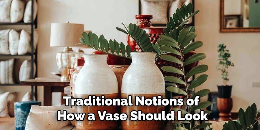 Traditional Notions of
How a Vase Should Look