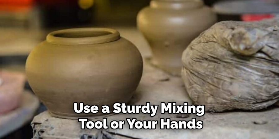 Use a Sturdy Mixing
Tool or Your Hands