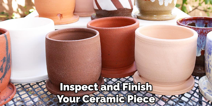 Inspect and Finish
Your Ceramic Piece