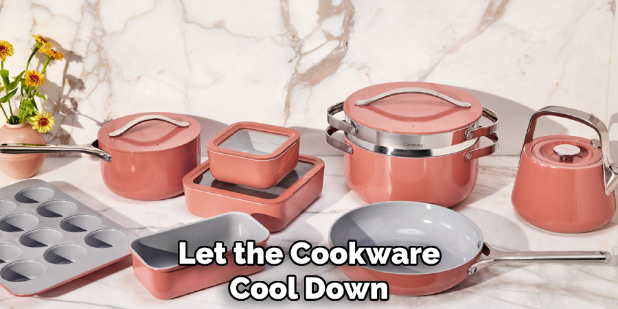 Let the Cookware
Cool Down