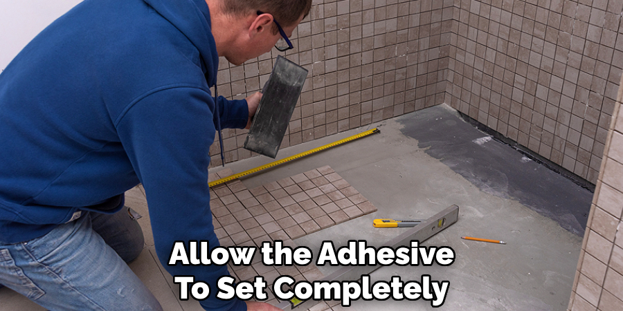Allow the Adhesive
To Set Completely