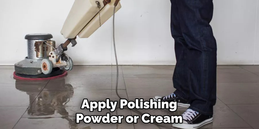 Apply Polishing
Powder or Cream