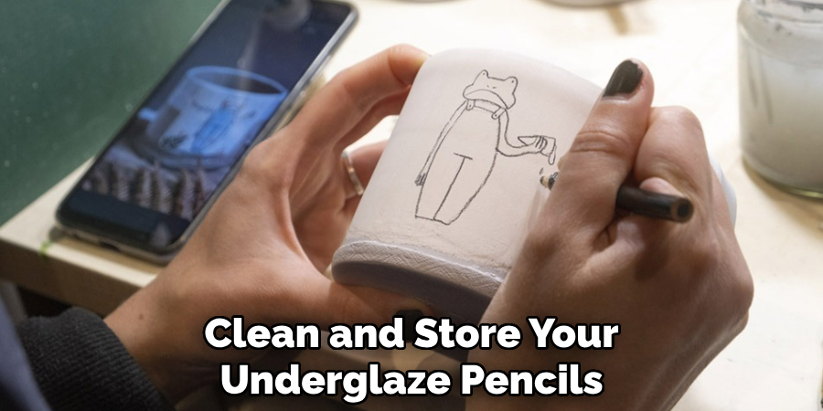 Clean and Store Your
Underglaze Pencils