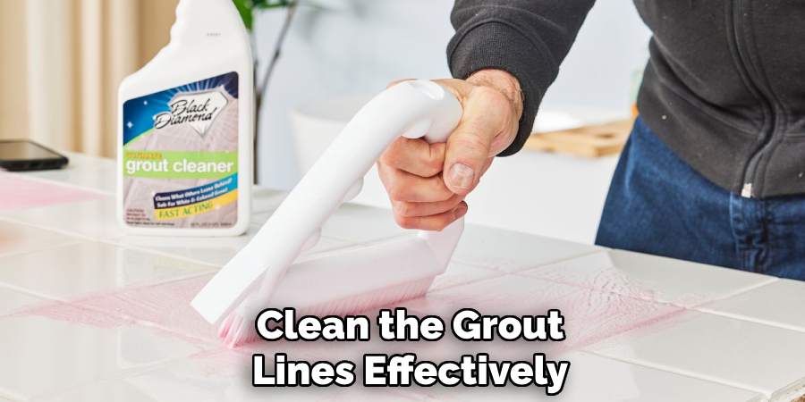 Clean the Grout
Lines Effectively