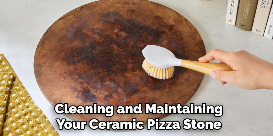 Cleaning and Maintaining
Your Ceramic Pizza Stone