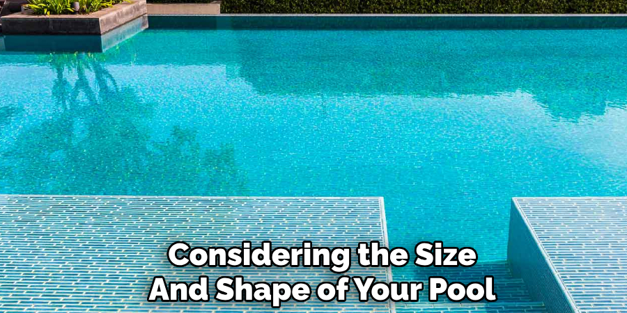 Considering the Size
And Shape of Your Pool