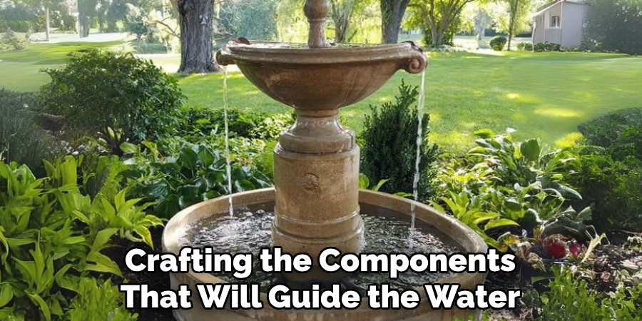 Crafting the Components
That Will Guide the Water.