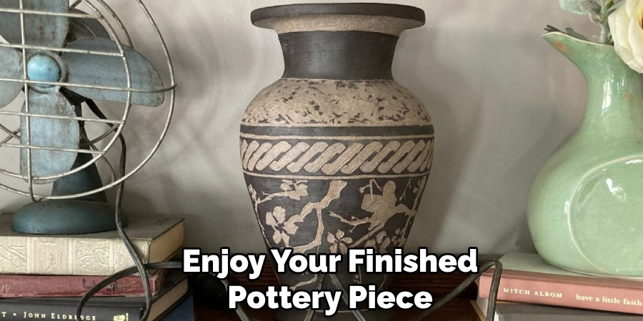 Enjoy Your Finished
Pottery Piece
