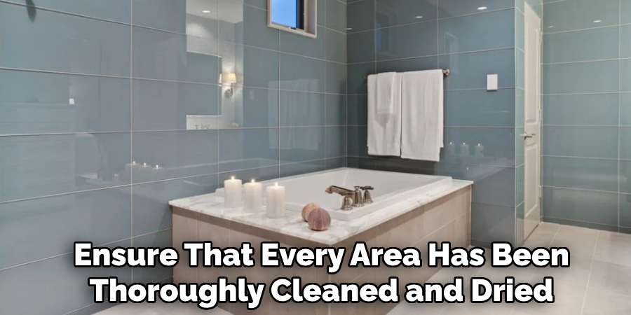 Ensure That Every Area Has Been
Thoroughly Cleaned and Dried