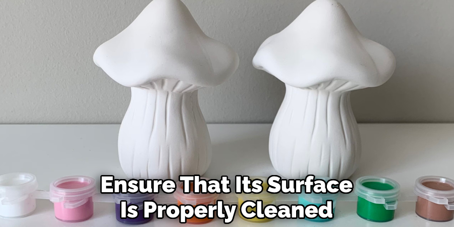 Ensure That Its Surface
Is Properly Cleaned