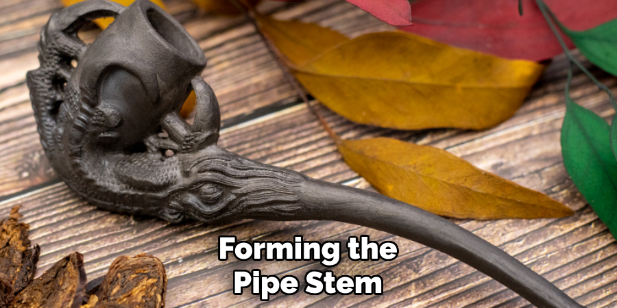 Forming the
Pipe Stem
