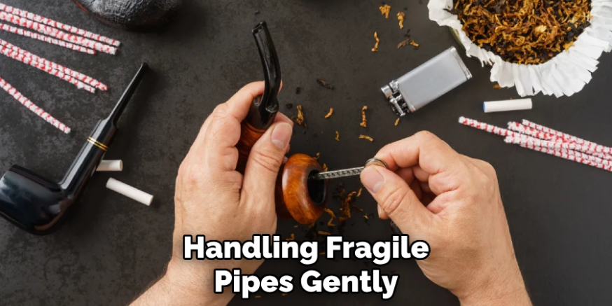 Handling Fragile
Pipes Gently
