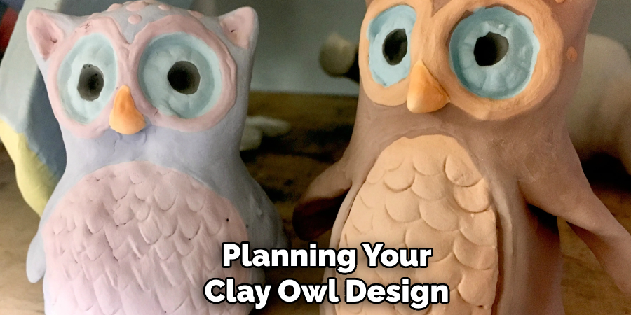 Planning Your
Clay Owl Design