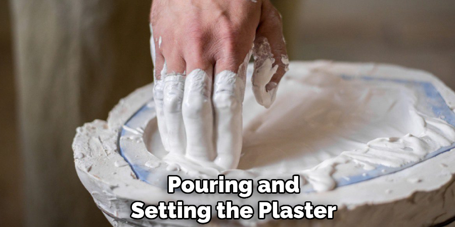 Pouring and
Setting the Plaster 