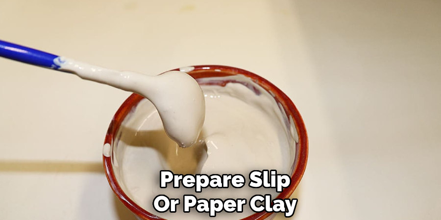 Prepare Slip
Or Paper Clay