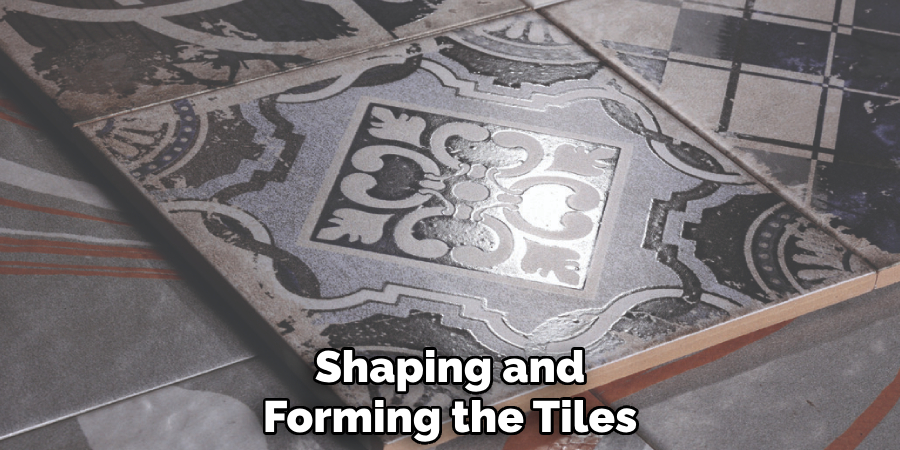 Shaping and
Forming the Tiles