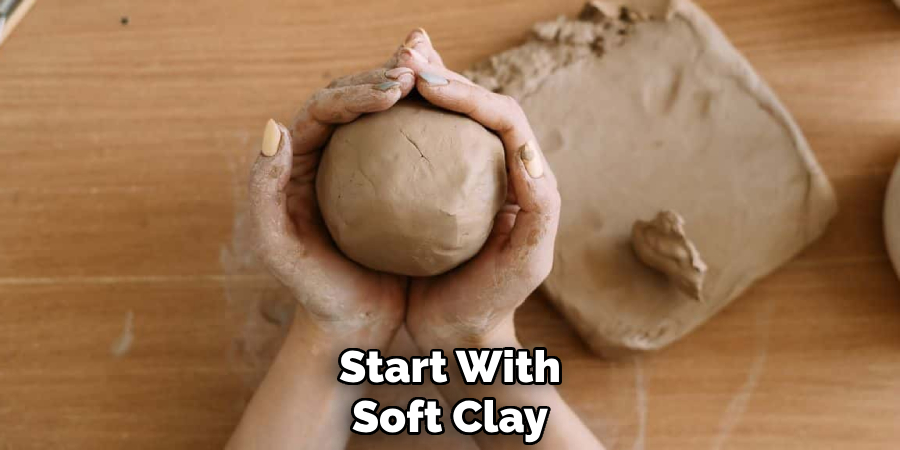 Start With
Soft Clay