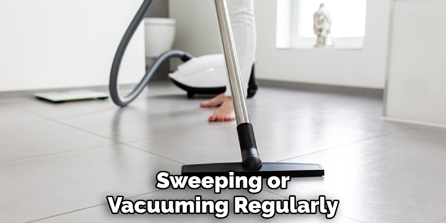 Sweeping or
Vacuuming Regularly