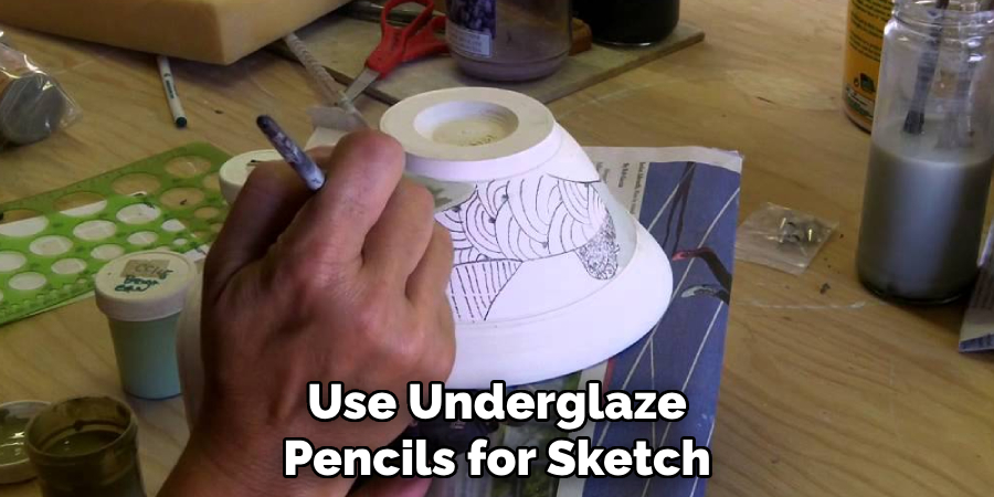 Use Underglaze
Pencils for Sketch