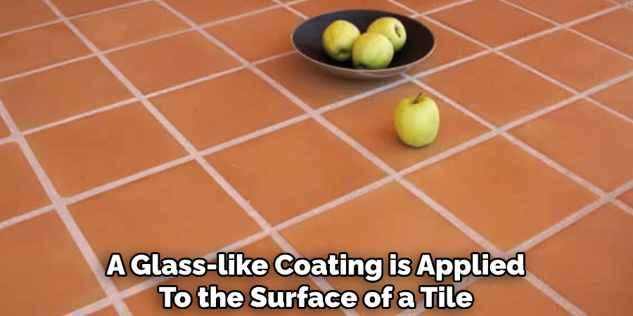 A Glass-like Coating is Applied
To the Surface of a Tile