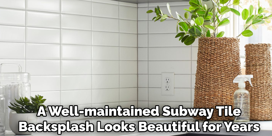 A Well-maintained Subway Tile
Backsplash Looks Beautiful for Years