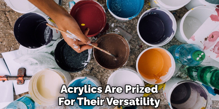 Acrylics Are Prized
For Their Versatility