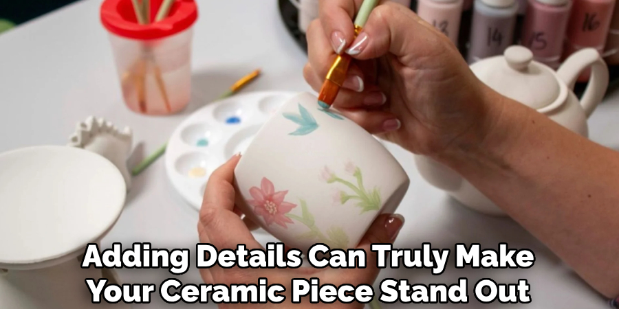 Adding Details Can Truly Make
Your Ceramic Piece Stand Out