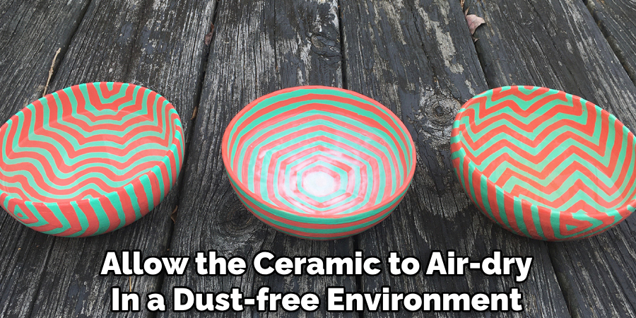 Allow the Ceramic to Air-dry
In a Dust-free Environment