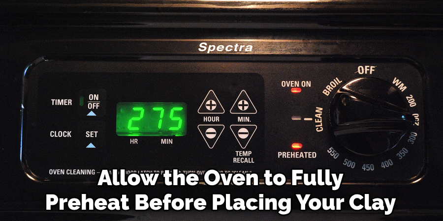 Allow the Oven to Fully
Preheat Before Placing Your Clay
