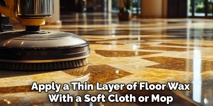 Apply a Thin Layer of Floor Wax
With a Soft Cloth or Mop