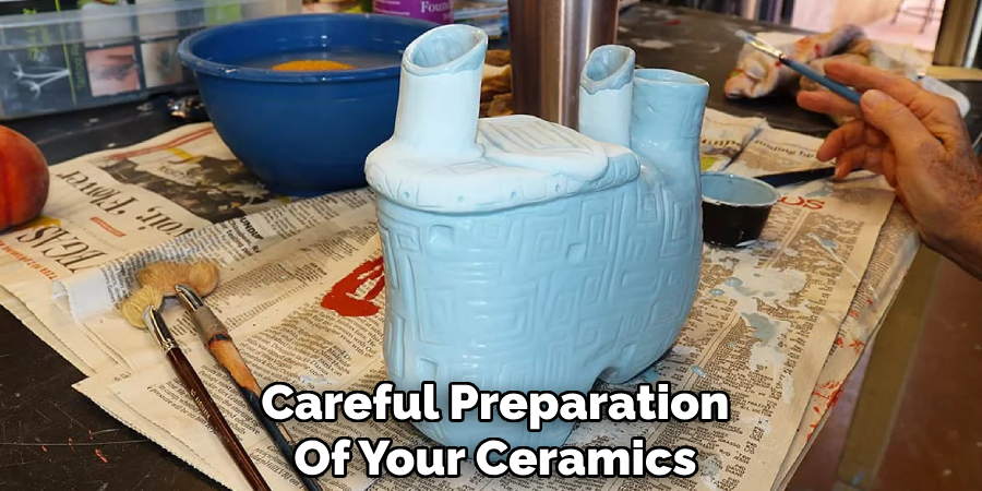 Careful Preparation
Of Your Ceramics