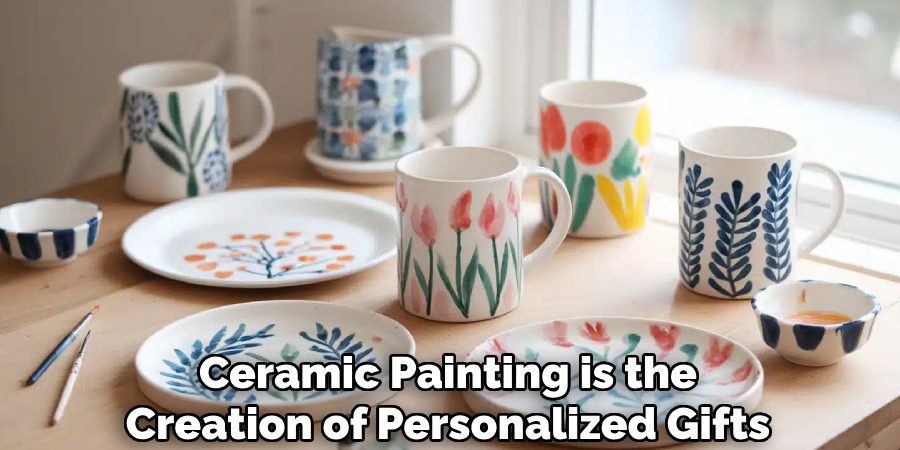 Ceramic Painting is the
Creation of Personalized Gifts