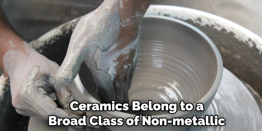 Ceramics Belong to a
Broad Class of Non-metallic