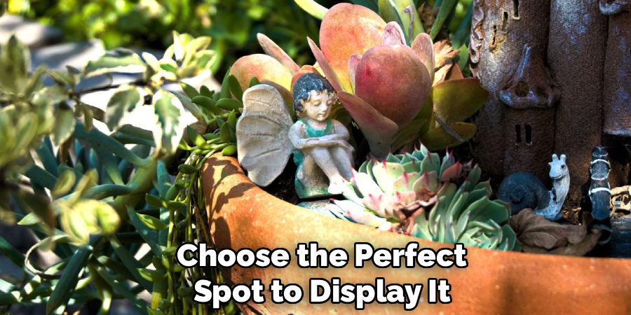 Choose the Perfect
Spot to Display It