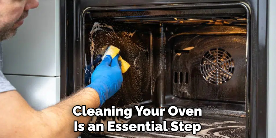 Cleaning Your Oven
Is an Essential Step