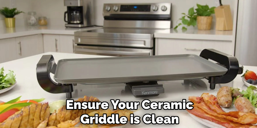 Ensure Your Ceramic
Griddle is Clean