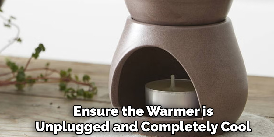 Ensure the Warmer is
Unplugged and Completely Cool