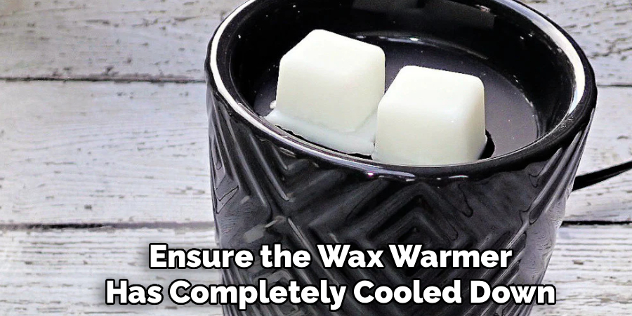 Ensure the Wax Warmer
Has Completely Cooled Down