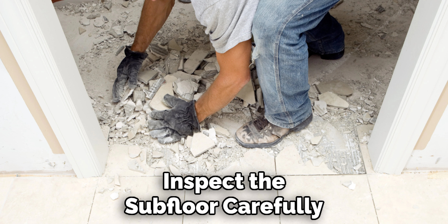 Inspect the
Subfloor Carefully