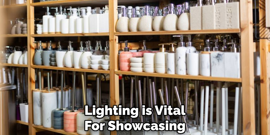 Lighting is Vital
For Showcasing