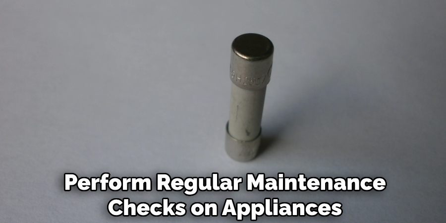 Perform Regular Maintenance
Checks on Appliances